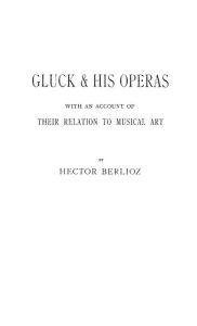 Title: Gluck and His Operas: with an Account of Their Relation to Musical Art, Author: Bloomsbury Academic