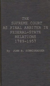Title: The Supreme Court as Final Arbiter in Federal-State Relations: 1789-1957, Author: Bloomsbury Academic