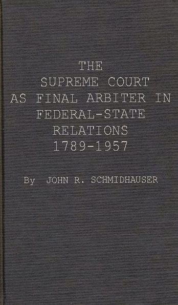 The Supreme Court as Final Arbiter in Federal-State Relations: 1789-1957