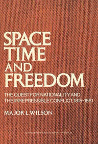 Title: Space, Time, and Freedom: The Quest for Nationality and the Irrepressible Conflict, 1815-1861, Author: L. Wilson
