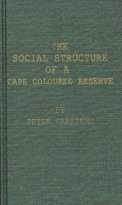 Title: The Social Structure of a Cape Coloured Reserve: a Study of Racial Integration and Segregation in South Africa, Author: Bloomsbury Academic