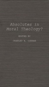 Title: Absolutes in Moral Theology?, Author: Charles E. Curran