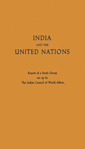 Title: India and the United Nations: Report of a Study Group Set Up by the Indian Council of World Affairs, Author: Bloomsbury Academic