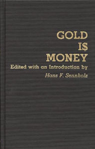 Title: Gold Is Money, Author: Hans F. Sennholz