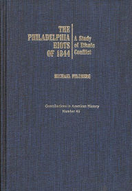 Title: The Philadelphia Riots of 1844: A Study of Ethnic Conflict, Author: Michael Feldberg