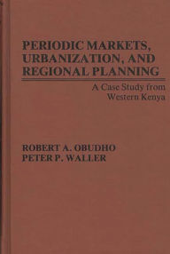 Title: Periodic Markets, Urbanization, and Regional Planning: A Case Study from Western Kenya, Author: Robert Obudho