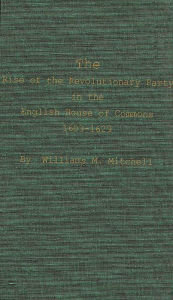 Title: The Rise of the Revolutionary Party in the English House of Commons, 1603-1629, Author: Bloomsbury Academic