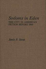 Title: Sodoms in Eden: The City in American Fiction before 1860, Author: Janis P. Stout