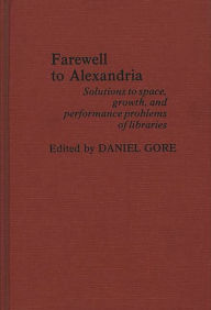 Title: Farewell To Alexandria: Solutions to Space, Growth, and Performance Problems of Libraries, Author: Daniel Gore