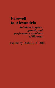 Title: Farewell To Alexandria: Solutions to Space, Growth, and Performance Problems of Libraries, Author: Daniel Gore