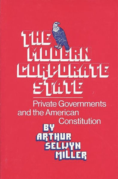 The Modern Corporate State: Private Governments and the American Constitution