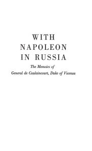 Title: With Napoleon in Russia: The Memoirs of General de Caulaincourt, Duke of Vicenza, Author: Bloomsbury Academic