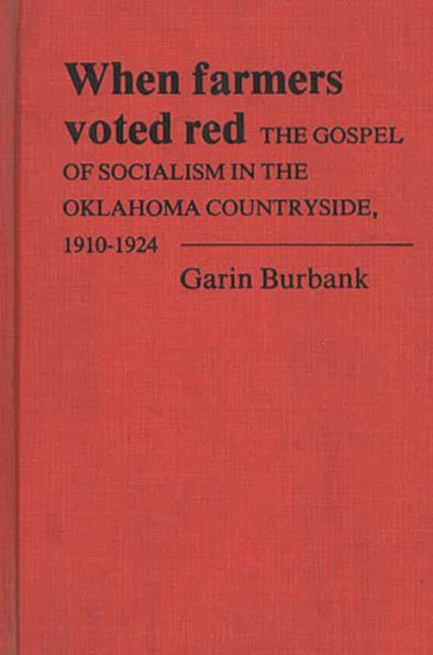 When Farmers Voted Red: The Gospel of Socialism in the Oklahoma Countryside, 1910-1924