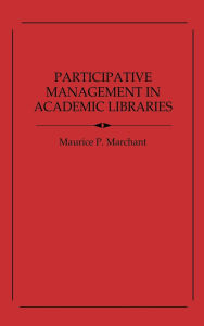 Title: Participative Management in Academic Libraries, Author: Maurice Marchant