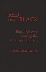 Title: Red over Black: Black Slavery Among the Cherokee Indians, Author: R Halliburton