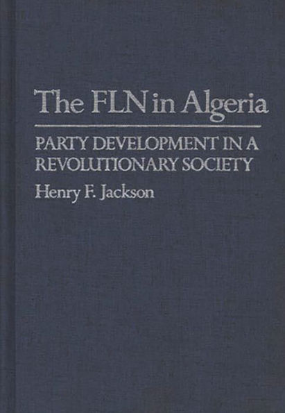 The FLN in Algeria: Party Development in a Revolutionary Society