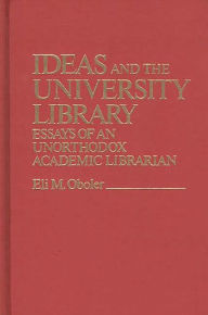 Title: Ideas and the University Library: Essays of an Unorthodox Academic Librarian, Author: Bloomsbury Academic