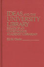 Ideas and the University Library: Essays of an Unorthodox Academic Librarian