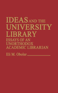 Title: Ideas and the University Library: Essays of an Unorthodox Academic Librarian, Author: Bloomsbury Academic