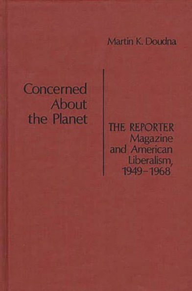 Concerned About the Planet: The Reporter Magazine and American Liberalism, 1949-1968