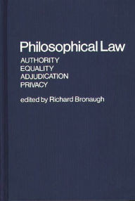 Title: Philosophical Law: Authority, Equality, Adjudication, Privacy, Author: Richard Bronaugh
