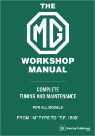 MG Workshop Manual: Complete Turning and Maintenance for All Models from M Type to T. F. 1500 : 1929-1955 / Edition 1