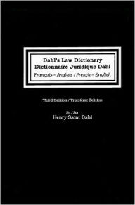 Dahl's Law Dictionary: French to English/English to French: An Annotated Legal Dictionary, Including Definitions from Codes, Case Law, Statutes, and Legal Writing = Dictionnaire Juridique Dahl