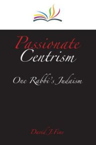 Title: Passionate Centrism: One Rabbi's Judaism, Author: David J. Fine