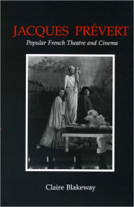 Title: Jacques Prevert and Popular French Theatre and Cinema, Author: Claire Blakeway