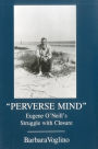 Perverse Mind: Eugene O'Neill's Struggle With Closure