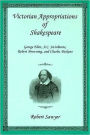 Victorian Appropriations of Shakespeare: George Eliot, A. C. Swinburne, Robert Browning, and Charles Dickens