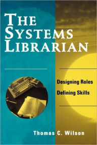 Title: Systems Librarian: Designing Roles, Defining Skills / Edition 1, Author: American Library Association