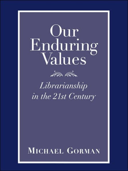 Our Enduring Values: Librarianship in the 21st Century / Edition 1