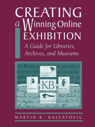 Title: Creating a Winning Online Exhibit, Author: Martin R. Kalfatovic