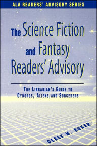 The Science-Fiction and Fantasy Readers' Advisory: The Librarian's Guide to Cyborgs, Aliens, and Sorcerers