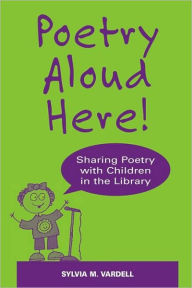 Title: Poetry Aloud Here!: Sharing Poetry with Children in the Library / Edition 1, Author: Sylvia M. Vardell