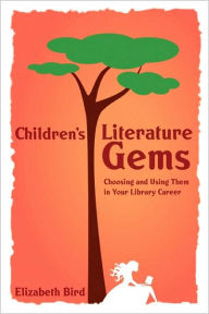 Title: Children's Literature Gems: Choosing and Using Them in Your Library Career, Author: American Library Association