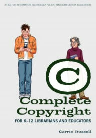 Title: Complete Copyright for K-12 Librarians and Educators, Author: Carrie Russell