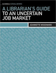 Librarian's Guide To An Uncertain Job Market, A