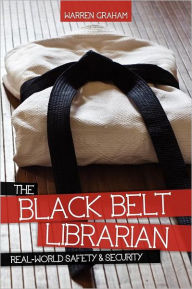 Title: The Black Belt Librarian: Real-World Safety & Security, Author: Warren Graham