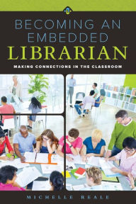 Title: Becoming an Embedded Librarian: Making Connections in the Classroom, Author: Michelle Reale