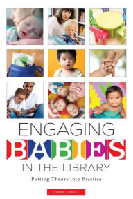 Title: Engaging Babies in the Library: Putting Theory into Practice, Author: Debra J. Knoll