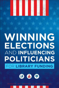 Title: Winning Elections and Influencing Politicians for Library Funding, Author: Patrick 