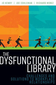 Title: The Dysfunctional Library: Challenges and Solutions to Workplace Relationships, Author: Jo Henry