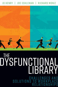 Title: The Dysfunctional Library: Challenges and Solutions to Workplace Relationships, Author: Jo Henry