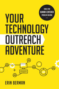 Title: Your Technology Outreach Adventure: Tools for Human-Centered Problem Solving, Author: Erin Berman