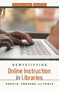 Title: Demystifying Online Instruction in Libraries: People, Process, and Tools, Author: Dominique Turnbow