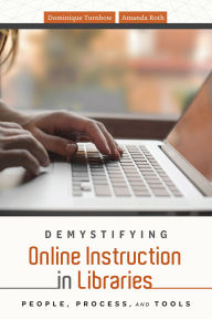 Title: Demystifying Online Instruction in Libraries: People, Process, and Tools, Author: Dominique Turnbow