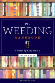 Title: The Weeding Handbook: A Shelf-by-Shelf Guide, Author: Rebecca Vnuk