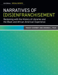 Title: Narratives of (Dis)Enfranchisement: Reckoning with the History of Libraries and the Black and African American Experience, Author: Tracey Overbey